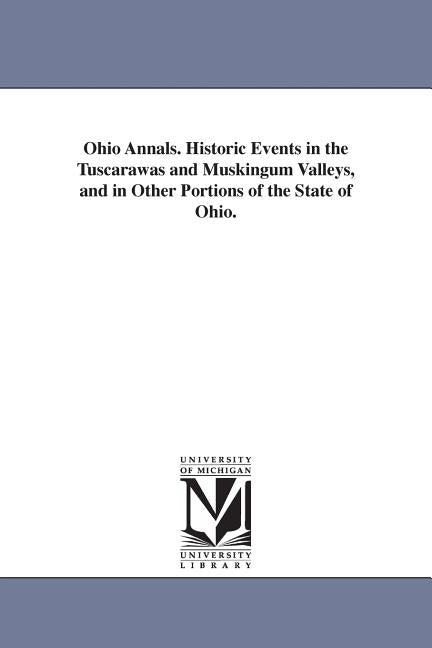 Ohio Annals. Historic Events in the Tuscarawas and Muskingum Valleys, and in Other Portions of the State of Ohio. by Mitchener, Charles Hallowell