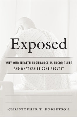 Exposed: Why Our Health Insurance Is Incomplete and What Can Be Done about It by Robertson, Christopher T.