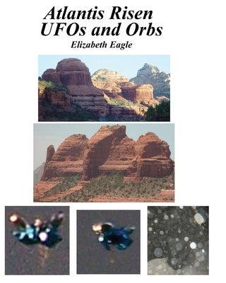 Atlantis Risen UFOs and Orbs by Eagle, Elizabeth