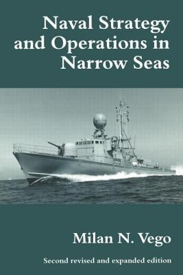 Naval Strategy and Operations in Narrow Seas by Vego, Milan N.