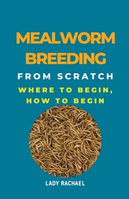 Mealworm Breeding From Scratch: Where To Begin, How To Begin by Rachael, Lady