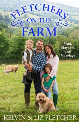 Fletchers on the Farm: Mud, Mayhem and Marriage by Fletcher, Kelvin