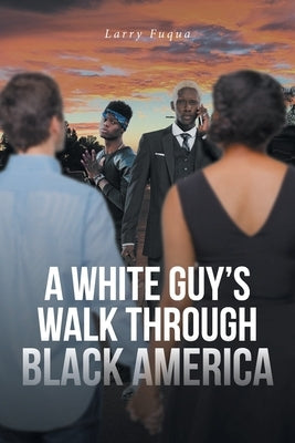 A White Guy's Walk Through Black America by Fuqua, Larry
