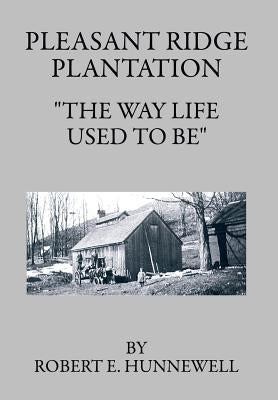 Pleasant Ridge Plantation: The Way Life Used to Be by Hunnewell, Robert E.