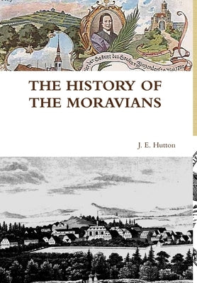 The History of the Moravians by Hutton, J. E.