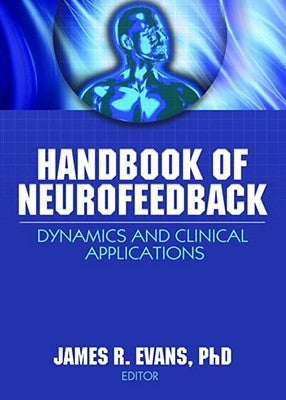 Handbook of Neurofeedback: Dynamics and Clinical Applications by Evans, James R.