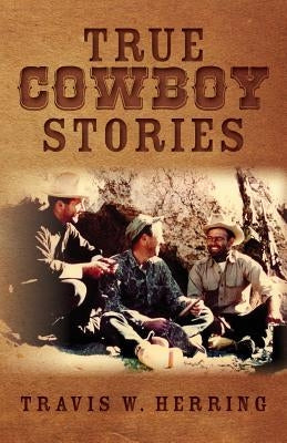 True Cowboy Stories by Herring, Travis W.