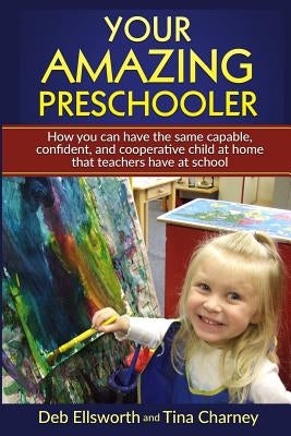 Your Amazing Preschooler: How You Can Have the Same Capable, Confident, and Cooperative Child at Home that Teachers Have at School by Charney, Tina