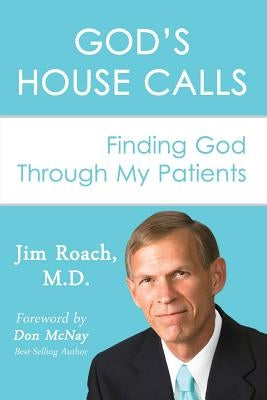 God's House Calls: Finding God Through My Patients by McNay, Don