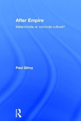 After Empire: Melancholia or Convivial Culture? by Gilroy, Paul