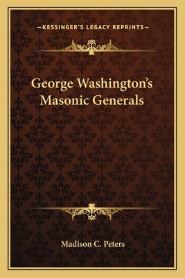 George Washington's Masonic Generals by Peters, Madison C.