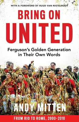 Bring on United: Ferguson's Golden Generation in Their Own Words by Mitten, Andy