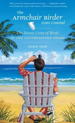 The Armchair Birder Goes Coastal: The Secret Lives of Birds of the Southeastern Shore by Yow, John