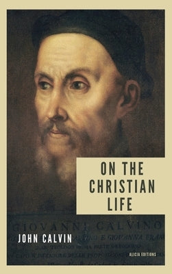 On the Christian life: New Large Print edition including a directory of Scripture references mentioned by Calvin, John