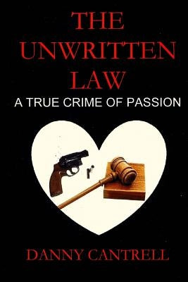 The Unwritten Law: A True Crime of Passion by Cantrell, Danny