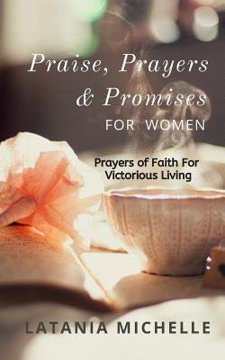 Praise, Prayers and Promises for Women: Prayers of Faith for Victorious Living by Bon'e, Ka'ron