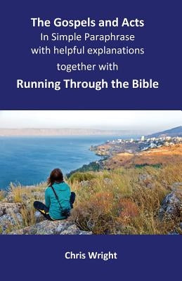 The Gospels and Acts in Simple Paraphrase with helpful explanations: Together with Running Through the Bible by Wright, Chris