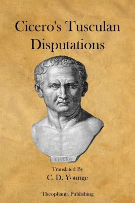 Cicero's Tusculan Disputations by Younge, C. D.