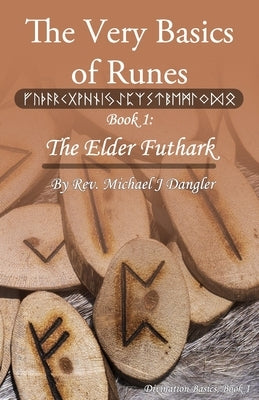 The Very Basics of Runes: Book 1: The Elder Futhark by Dangler, Michael J.