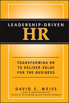 Leadership-Driven HR: Transforming HR to Deliver Value for the Business by Weiss, David S.