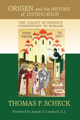 Origen and the History of Justification: The Legacy of Origen's Commentary on Romans by Scheck, Thomas P.