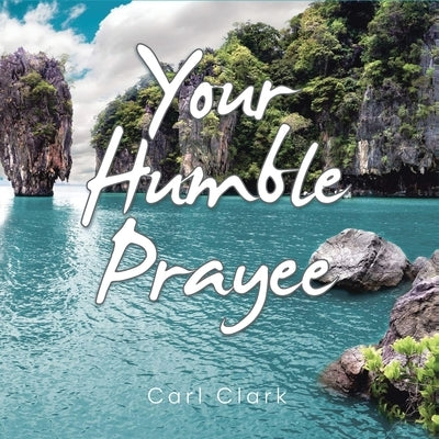 Your Humble Prayee by Clark, Carl