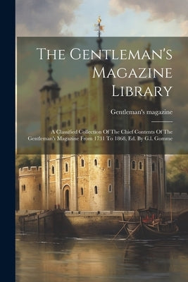 The Gentleman's Magazine Library: A Classified Collection Of The Chief Contents Of The Gentleman's Magazine From 1731 To 1868, Ed. By G.l. Gomme by Magazine, Gentleman's