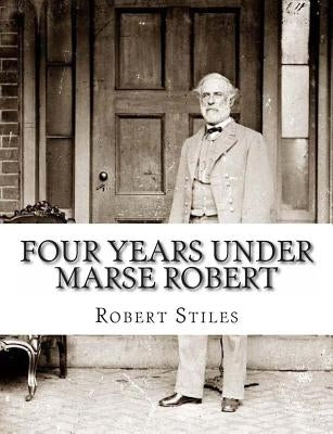 Four Years Under Marse Robert by Stiles, Robert
