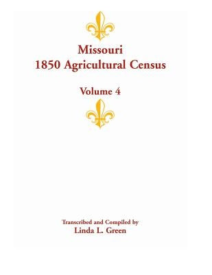 Missouri 1850 Agricultural Census: Volume 4 by Green, Linda L.
