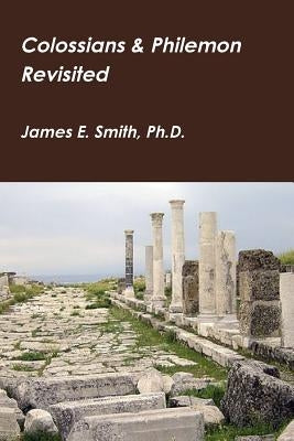 Colossians & Philemon Revisited by Smith, James E.
