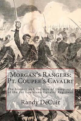 Morgan's Rangers: Pt. Coupee's Cavalry: The history and the men of Company I of the 1st Louisiana Cavalry Regiment by Costello, Brian