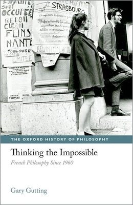 Thinking the Impossible: French Philosophy Since 1960 by Gutting, Gary