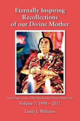 Eternally Inspiring Recollections of Our Divine Mother, Volume 7: 1998-2011 by Williams, Linda J.