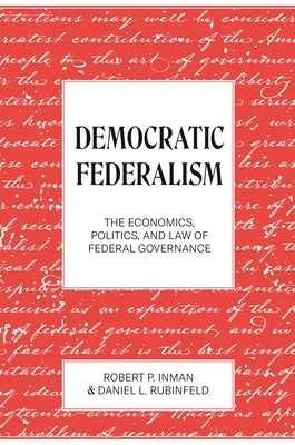 Democratic Federalism: The Economics, Politics, and Law of Federal Governance by Inman, Robert P.