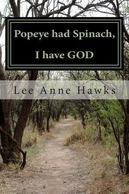 Popeye had Spinach, I have GOD by Hawks, Lee Anne