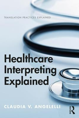 Healthcare Interpreting Explained by Angelelli, Claudia