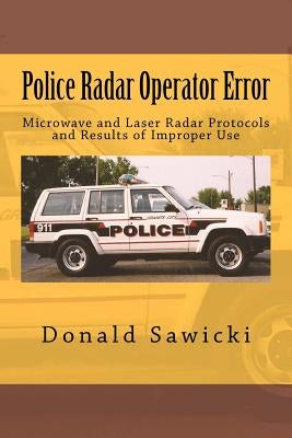Police Radar Operator Error: Microwave and Laser Radar Protocols and Results of Improper Use by Sawicki, Donald S.