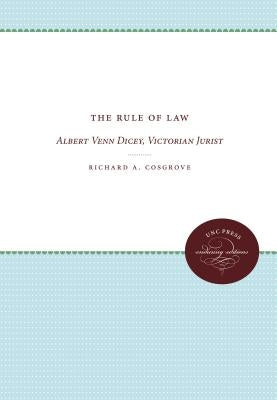 The Rule of Law: Albert Venn Dicey, Victorian Jurist by Cosgrove, Richard a.