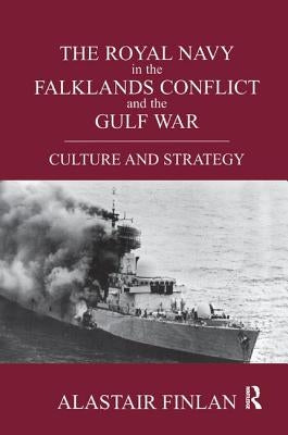 The Royal Navy in the Falklands Conflict and the Gulf War: Culture and Strategy by Finlan, Alistair