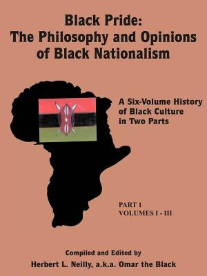 Black Pride: The Philosophy and Opinions of Black Nationalism: A Six-Volume History of Black Culture in Two Parts by Neilly, Herbert L.