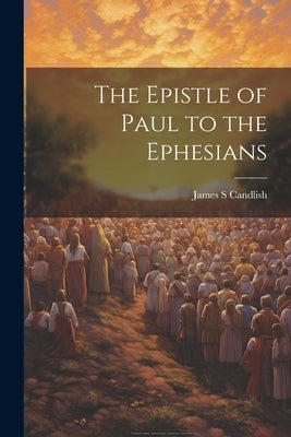 The Epistle of Paul to the Ephesians by Candlish, James S.