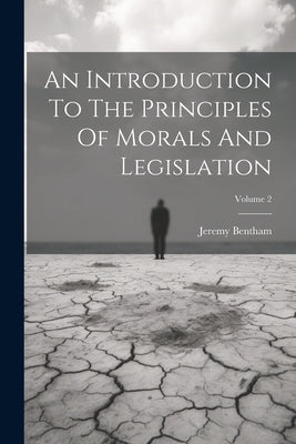 An Introduction To The Principles Of Morals And Legislation; Volume 2 by Bentham, Jeremy