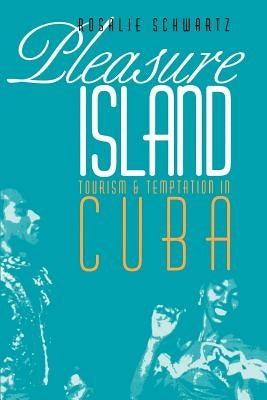 Pleasure Island: Tourism and Temptation in Cuba by Schwartz, Rosalie