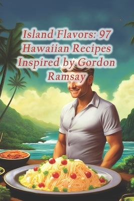 Island Flavors: 97 Hawaiian Recipes Inspired by Gordon Ramsay by Den, Savory Street Food Haven