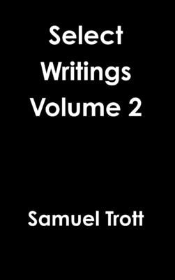 Select Writings Volume 2 by Trott, Samuel
