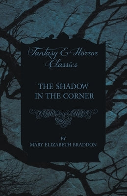 The Shadow in the Corner by Braddon, Mary Elizabeth