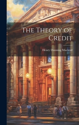 The Theory of Credit by MacLeod, Henry Dunning