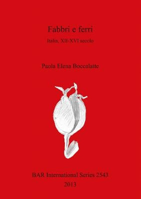 Fabbri e ferri: Italia, XII-XVI secolo by Boccalatte, Paola