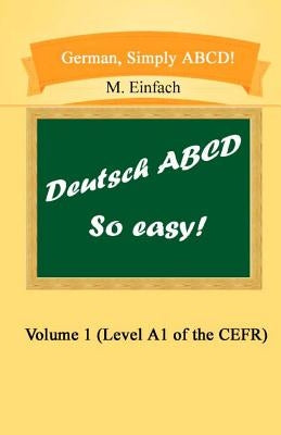 German, Simply ABCD (Volume 1): Level A1 of the CEFR by M. Einfach