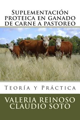 Suplementación proteica en ganado de carne a pastoreo: Teoría y Práctica by Soto, Claudio